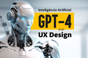 A inteligência artificial GPT-4 no UX Design. Descubra como o GPT-4 ajuda melhorar a experiência do usuário